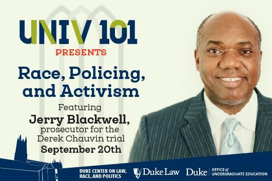 Flyer for UNIV101 Presents: Race, Policing, and Activism featuring Jerry Blackwell, lead prosecutor for the Derek Chauvin trial. A photo of Blackwell lines the right side of the graphic.